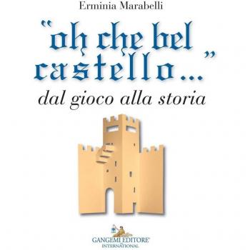 Â«Oh che bel castello...Â» dal gioco alla storia. Ediz. illustrata