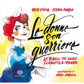 Le donne son guerriere. 26 ribelli che hanno cambiato il mondo. Ediz. a colori