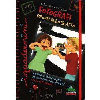 Fotografi pronti allo scatto. Le tecniche, i trucchi, i giochi per raccontare con la fotografia. Con gadget