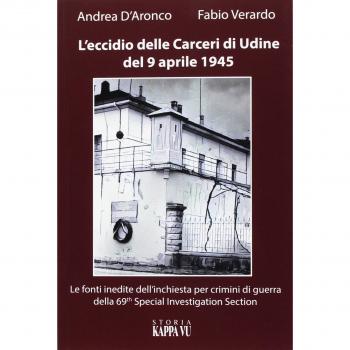 L'eccidio delle carceri di Udine del 9 aprile 1945. Le foto inedite dell'inchiesta per criminali di guerra della 69th special investigation section