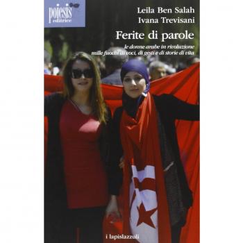 Ferite di parole. Le donne arabe in rivoluzione. Mille fuochi di voci, di gesti e di storie di vita