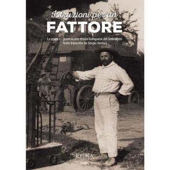 Istruzioni per un fattore. Le opere e i giorni in una tenuta bolognese del Settecento. Testo trascritto e commentato da Sergio Venturi