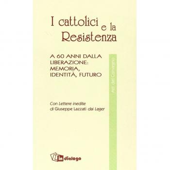 I cattolici e la Resistenza. A 60 anni dalla liberazione: memoria, identità, futuro