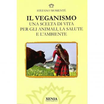 Il veganismo. Una scelta di vita per gli animali, la salute e l'ambiente
