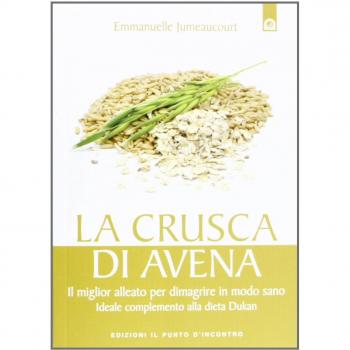 La crusca di avena. Il miglior alleato per dimagrire in modo sano. Ideale complemento alla dieta Dukan