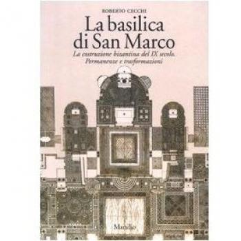 La basilica di San Marco. La costruzione bizantina del IX secolo. Permanenze e trasformazioni