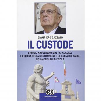 Il custode. Giorgio Napolitano: dal PCI al Colle la difesa della Costituzione e la guida del Paese nella crisi più difficile