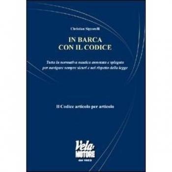 In barca con il codice. Tutta la normativa nautica annotata e spiegata per navigare sicuri e nel rispetto della legge