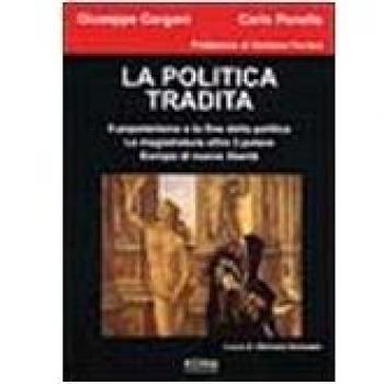 La politica tradita. Il popolarismo e la fine della politica. La magistratura oltre il potere. Europa di nuove libertà