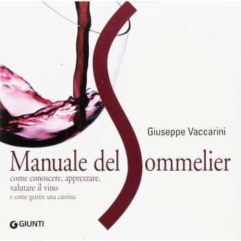 Manuale del sommelier. Come conoscere, apprezzare, valutare il vino e come gestire una cantina