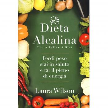La dieta alcalina. Perdi peso, stai in salute e fai il pieno di energia