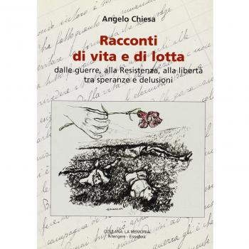 Racconti di vita e di lotta. Dalle guerre, alla Resistenza, alla libertà tra speranze e delusioni