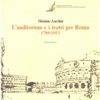 L'auditorium e i teatri per Roma (1789-1953). Ediz. illustrata