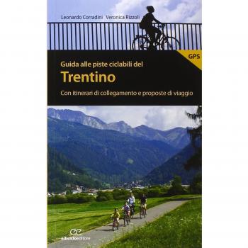 Guida alle piste ciclabili del Trentino. Con itinerari di collegamento e proposte di viaggio