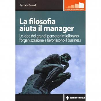 La filosofia aiuta il manager. Le idee dei grandi pensatori migliorano l'organizzazione e favoriscono il business