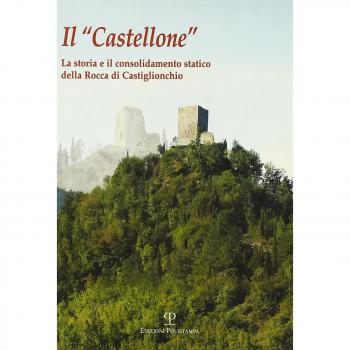 Il castellone. La storia e il consolidamento statico della Rocca di Castiglionchio