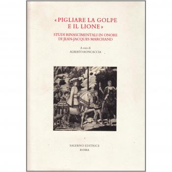 «Pigliare la golpe e il lione». Studi rinascimentali in onore di Jean-Jaques Marchand