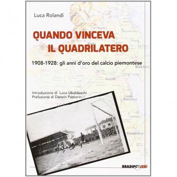 Quando vinceva il quadrilatero 1908-1928. Gli anni d'oro del calcio piemontese