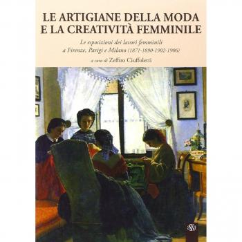 Le artigiane della moda e la creatività femminile. Le esposizioni dei lavori femminili a Firenze, Parigi e Milano (1871-1890-1902-1906)