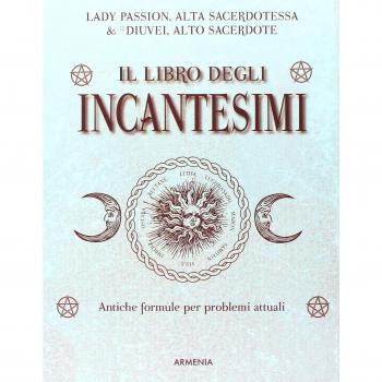 Il libro degli incantesimi. Antiche formule magiche per risolvere problemi attuali