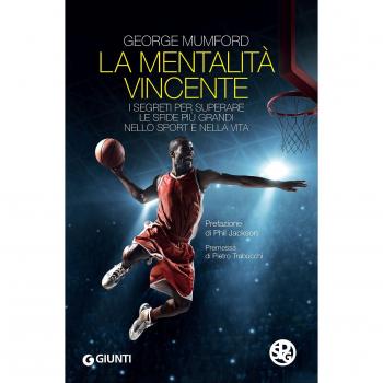 La mentalità vincente. I segreti per superare le sfide più grandi nello sport e nella vita