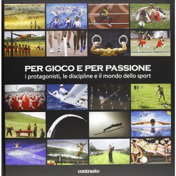 Per gioco e per passione. I protagonisti, le discipline e il mondo dello sport. Ediz. illustrata