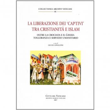 La liberazione dei «Captivi» tra cristianità e Islam. Oltre la crociata e il gihad: tolleranza e servizio umanitario. Ediz. trilingue