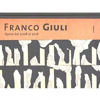 Franco Giuli. Opere dal 2008 al 2016. Catalogo della mostra (Roma, 7 luglio-4 settembre 2016). Ediz. illustrata