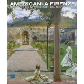 Americani a Firenze. Sargent e gli impressionisti del nuovo mondo. Catalogo della mostra (Firenze, 3 marzo-15 luglio 2012). Ediz. illustrata