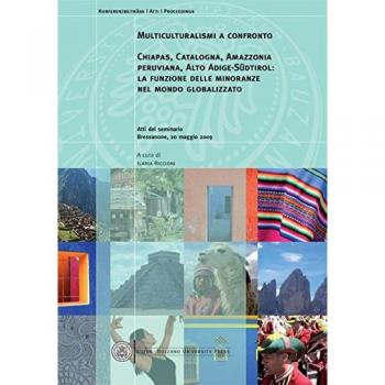 Multiculturalismi a confronto Chiapas, Catalogna, Amazzonia peruviana, Alto Adige-Südtirol. La funzione delle minoranze nel mondo globalizzato