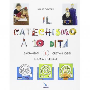 Il catechismo a 10 dita. Attività manuali. I sacramenti. Il tempo liturgico. Cristiani oggi (Vol. 1)