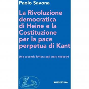 La rivoluzione democratica di Heine e la Costituzione per la pace perpetua di Kant. Una seconda lettera agli amici tedeschi
