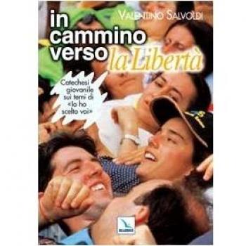 In cammino verso la libertà. Catechesi giovanile su Io ho scelto voi. Strumento per la riflessione personale e confronto