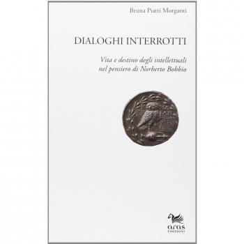 Dialoghi interrotti. Vita e destino degli intelletuali nel pensiero di Norberto Bobbio