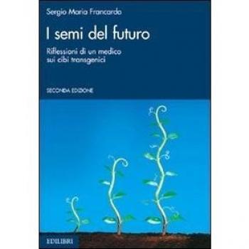 I semi del futuro. Riflessioni di un medico sui cibi transgenici