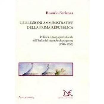 Le elezioni amministrative della prima Repubblica. Politica e propaganda locale nell'Italia del secondo dopoguerra (1946-1956)