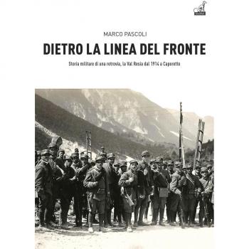 Dietro la linea del fronte. Storia militare di una retrovia, la val Resia dal 1914 a Caporetto