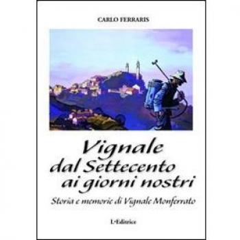 Vignale dal Settecento ai giorni nostri. Storia e memorie di Vignale Monferrato