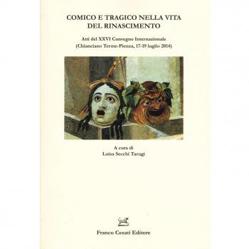 Comico e tragico nella vita del Rinascimento. Atti del 26° Convegno internazionale (Chianciano-Pienza, 17-19 luglio 2014)