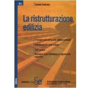 La ristrutturazione edilizia. Il recupero del patrimonio edilizio esistente. Il problema del riuso urbano. Casi pratici. Rassegna di giurisprudenza e legislazione...