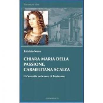 Chiara Maria della Passione, carmelitana scalza. Un'eremita nel cuore di Trastevere