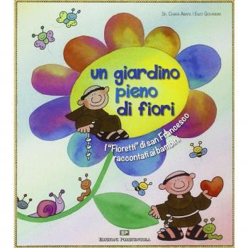 Un giardino pieno di fiori. I «Fioretti» di san Francesco raccontati ai bambini