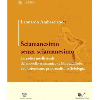 Sciamanesimo senza sciamanesimo. Le radici intellettuali del modello sciamanico di Mircea Eliade. Evoluzionismo, psicanalisi, te