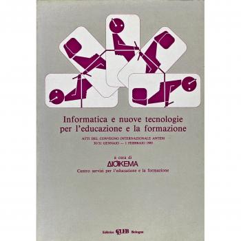 Informatica e nuove tecnologie per l'educazione e la formazione. Atti del Convegno Internazionale ANTEM (30 gennaio-1 febbraio 1985)