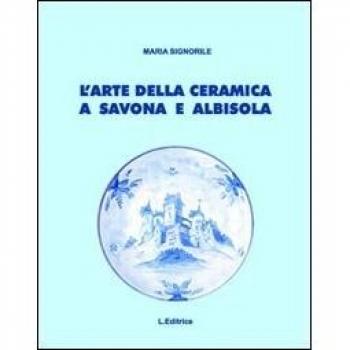 L'arte della ceramica a Savona e Albisola