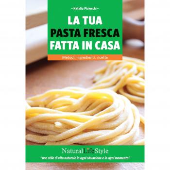 La tua pasta fresca fatta in casa. Metodi, ingredienti, ricette