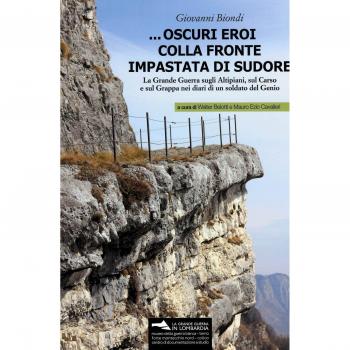 ... Oscuri eroi colla fronte impastata di sudore. La Grande Guerra sugli altipiani, sul Carso e sul Grappa nei diari di un soldato del Genio. Con Materiale cartografico