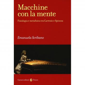 Macchine con la mente. Fisiologia e metafisica tra Cartesio e Spinoza