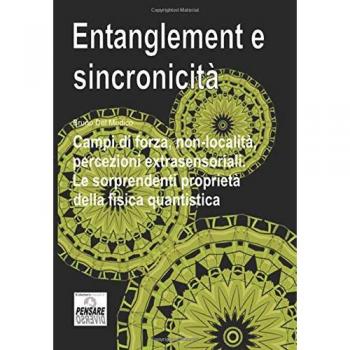 Entanglement e sincronicità. Campi di forza, non-località, percezioni extrasensoriali. Le sorprendenti proprietà della fisica quantistica.