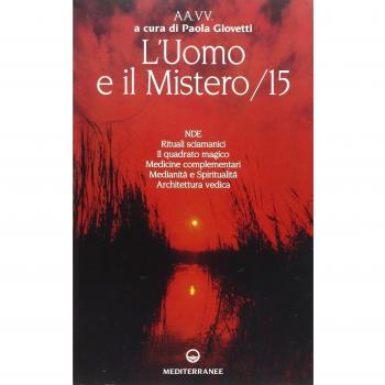 L'uomo e il mistero. NDE, rituali sciamanici, il quadrato magico, medicine complementari, medianità e spiritualità, architettura vedica (Vol. 15)